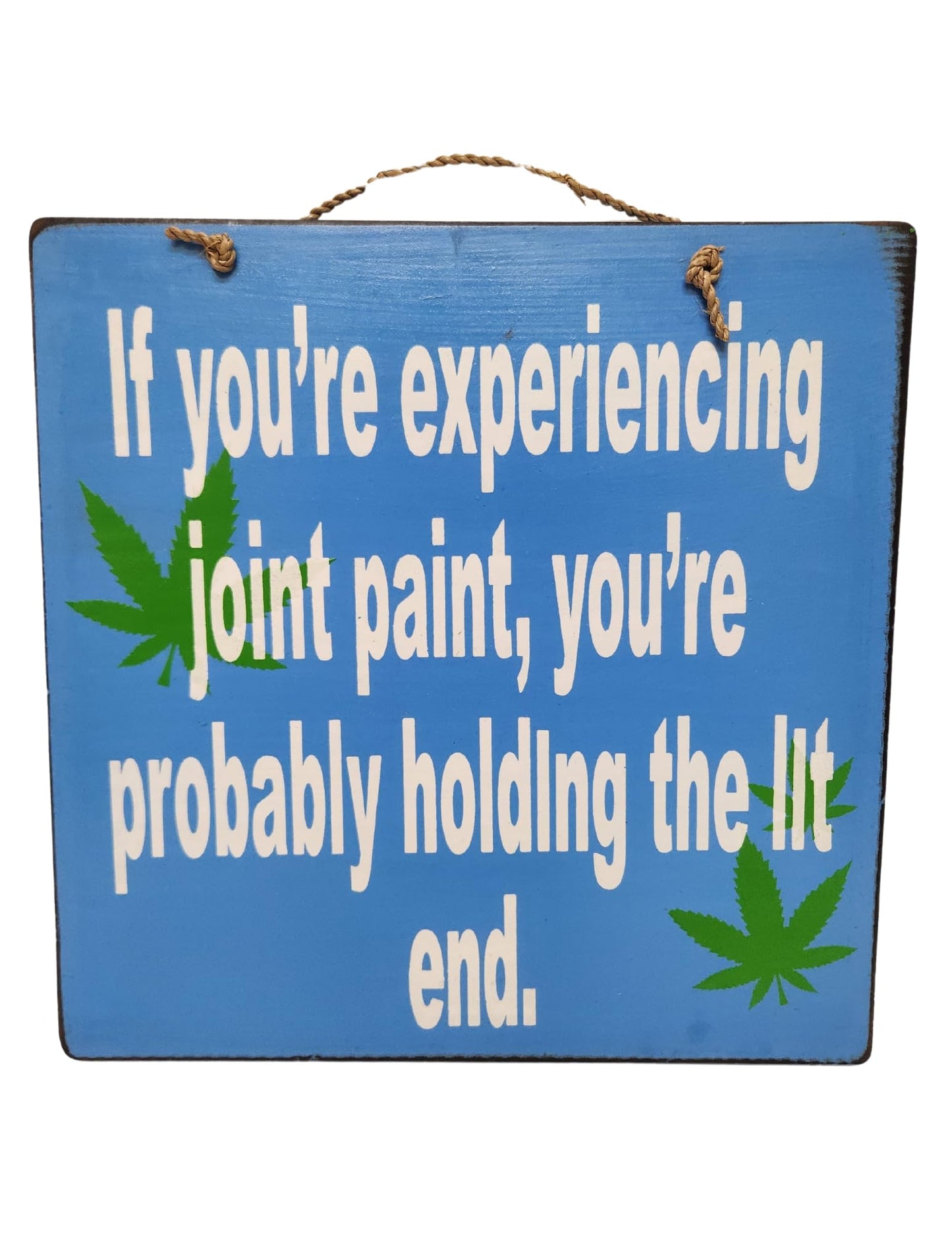"IF YOU ARE EXPERIENCING JOINT PAIN, YOU'RE PROBABLY HOLDING THE LIT END" SIGN WALL DECOR FUNNY POT HEAD SMOKING FIRE Smoker Stoned Weed Marijuana